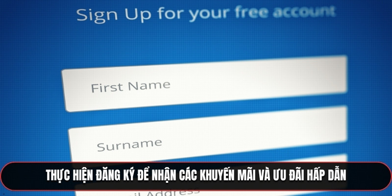 Thực hiện đăng ký để nhận các khuyến mãi và ưu đãi hấp dẫn