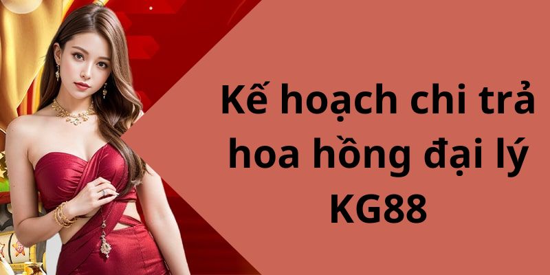 Kế hoạch chi trả hoa hồng đại lý